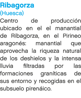 Ribagorza (Huesca) Centro de producci n ubicado en el el manantial de Ribagorza, en el Pirineo aragon s: manantial qu...