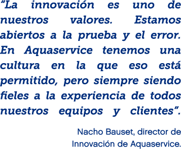 “La innovaci n es uno de nuestros valores. Estamos abiertos a la prueba y el error. En Aquaservice tenemos una cultur...