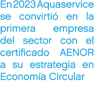 En 2023 Aquaservice se convirti en la primera empresa del sector con el certificado AENOR a su estrategia en Econom ...