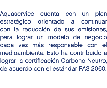  Aquaservice cuenta con un plan estrat gico orientado a continuar con la reducci n de sus emisiones, para lograr un m...