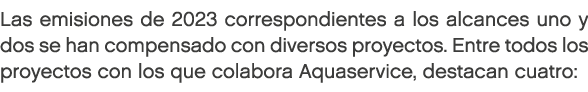Las emisiones de 2023 correspondientes a los alcances uno y dos se han compensado con diversos proyectos. Entre todos...