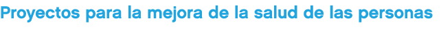 Proyectos para la mejora de la salud de las personas