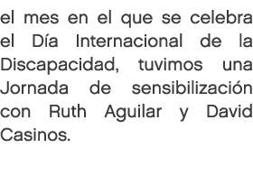el mes en el que se celebra el D a Internacional de la Discapacidad, tuvimos una Jornada de sensibilizaci n con Ruth ...