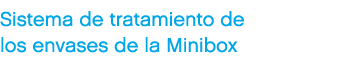 Sistema de tratamiento de los envases de la Minibox
