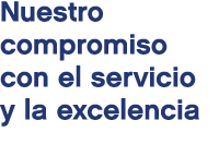 Nuestro compromiso con el servicio y la excelencia