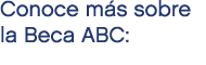 Conoce m s sobre la Beca ABC: 