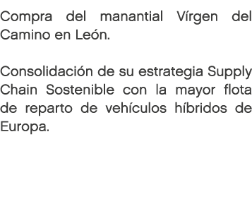 Compra del manantial Vírgen del Camino en León. Consolidaci n de su estrategia Supply Chain Sostenible con la mayor...