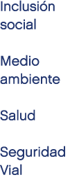 Inclusi n social Medio ambiente Salud Seguridad Vial 