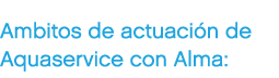 Ambitos de actuaci n de Aquaservice con Alma:
