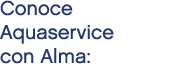 Conoce Aquaservice con Alma: 