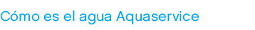C mo es el agua Aquaservice