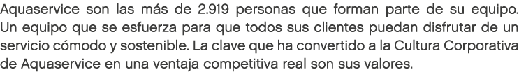 Aquaservice son las m s de 2.919 personas que forman parte de su equipo. Un equipo que se esfuerza para que todos sus...