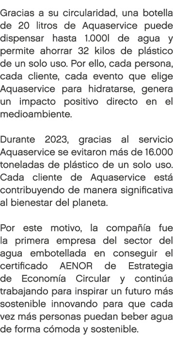 Gracias a su circularidad, una botella de 20 litros de Aquaservice puede dispensar hasta 1.000l de agua y permite aho...