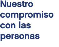 Nuestro compromiso con las personas