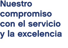 Nuestro compromiso con el servicio y la excelencia
