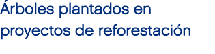  rboles plantados en proyectos de reforestaci n