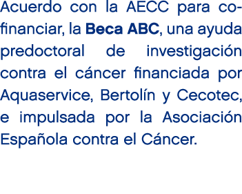 Acuerdo con la AECC para co financiar, la Beca ABC, una ayuda predoctoral de investigaci n contra el c ncer financiad...