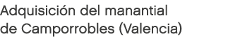 Adquisición del manantial de Camporrobles (Valencia) 