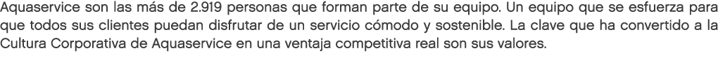 Aquaservice son las m s de 2.919 personas que forman parte de su equipo. Un equipo que se esfuerza para que todos sus...