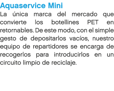 Aquaservice Mini La nica marca del mercado que convierte los botellines PET en retornables. De este modo, con el sim...