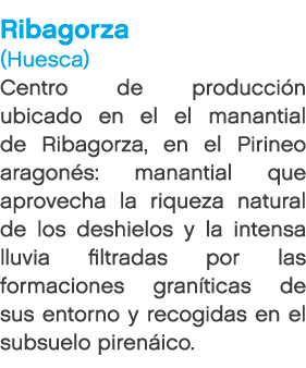 Ribagorza (Huesca) Centro de producci n ubicado en el el manantial de Ribagorza, en el Pirineo aragon s: manantial qu...