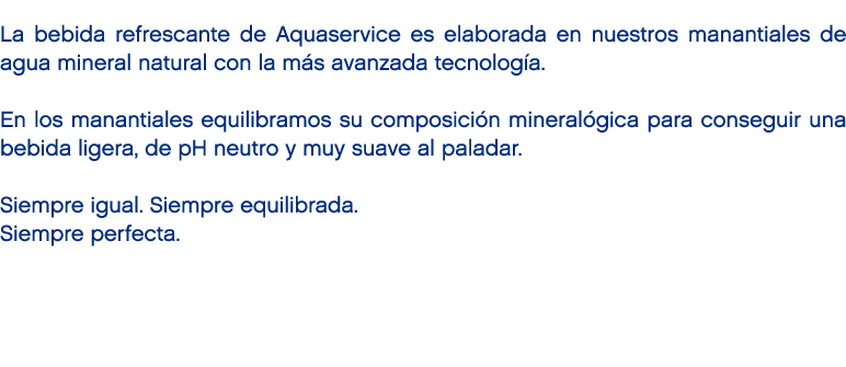La bebida refrescante de Aquaservice es elaborada en nuestros manantiales de agua mineral natural con la m s avanzada...