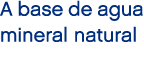 A base de agua mineral natural 