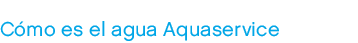 C mo es el agua Aquaservice