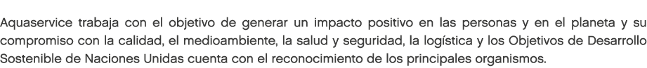 Aquaservice trabaja con el objetivo de generar un impacto positivo en las personas y en el planeta y su compromiso co...