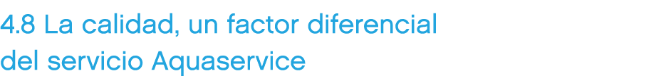 4.8 La calidad, un factor diferencial del servicio Aquaservice