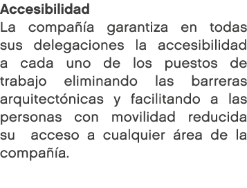 Accesibilidad La compa a garantiza en todas sus delegaciones la accesibilidad a cada uno de los puestos de trabajo e...