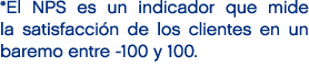 *El NPS es un indicador que mide la satisfacci n de los clientes en un baremo entre 100 y 100.