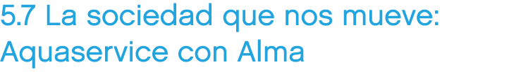 5.7 La sociedad que nos mueve: Aquaservice con Alma 