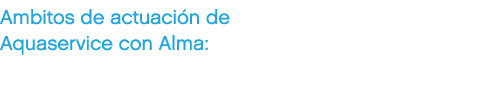 Ambitos de actuaci n de Aquaservice con Alma: