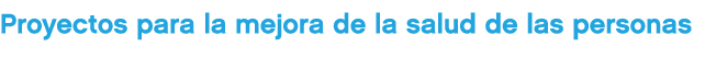Proyectos para la mejora de la salud de las personas