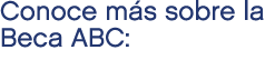 Conoce m s sobre la Beca ABC: 