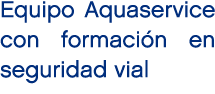 Equipo Aquaservice con formaci n en seguridad vial