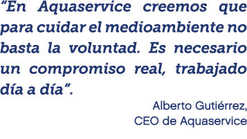 “En Aquaservice creemos que para cuidar el medioambiente no basta la voluntad. Es necesario un compromiso real, traba...