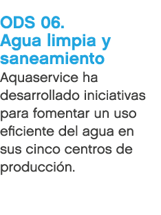 ODS 06. Agua limpia y saneamiento Aquaservice ha desarrollado iniciativas para fomentar un uso eficiente del agua en ...