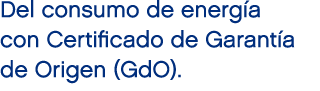 Del consumo de energ a con Certificado de Garant a de Origen (GdO).