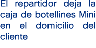 El repartidor deja la caja de botellines Mini en el domicilio del cliente