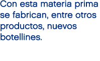 Con esta materia prima se fabrican, entre otros productos, nuevos botellines.
