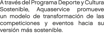 A trav s del Programa Deporte y Cultura Sostenible, Aquaservice promueve un modelo de transformaci n de las competici...