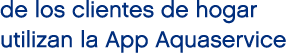de los clientes de hogar utilizan la App Aquaservice