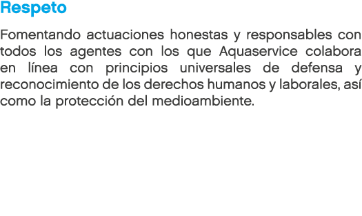 Respeto Fomentando actuaciones honestas y responsables con todos los agentes con los que Aquaservice colabora en l ne...