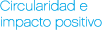 Circularidad e impacto positivo