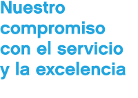 Nuestro compromiso con el servicio y la excelencia