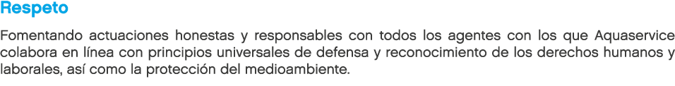 Respeto Fomentando actuaciones honestas y responsables con todos los agentes con los que Aquaservice colabora en l ne...