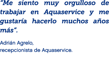 “Me siento muy orgulloso de trabajar en Aquaservice y me gustar a hacerlo muchos a os m s”. Adri n Agrelo, recepcioni...