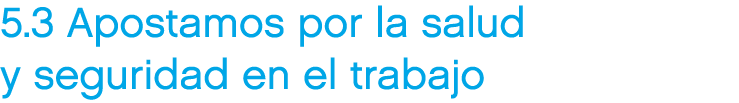 5.3 Apostamos por la salud y seguridad en el trabajo